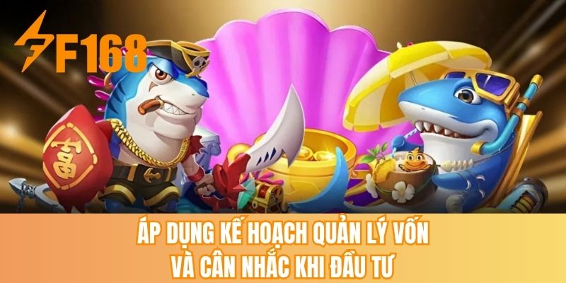 Áp dụng kế hoạch quản lý vốn và cân nhắc khi đầu tư