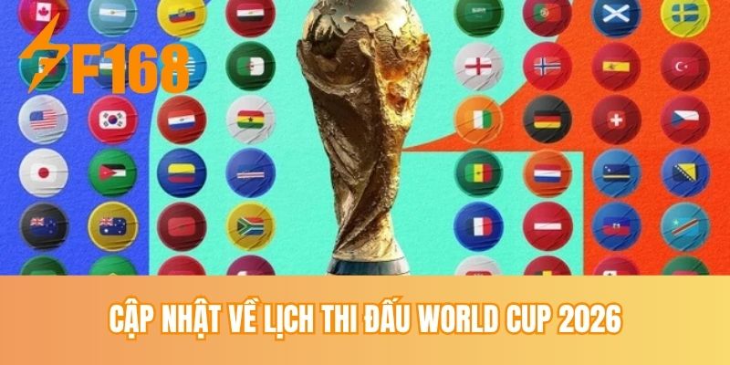 Cập nhật về lịch thi đấu World Cup 2026