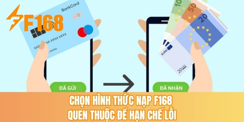 Chọn hình thức nạp F168 quen thuộc để hạn chế lỗi