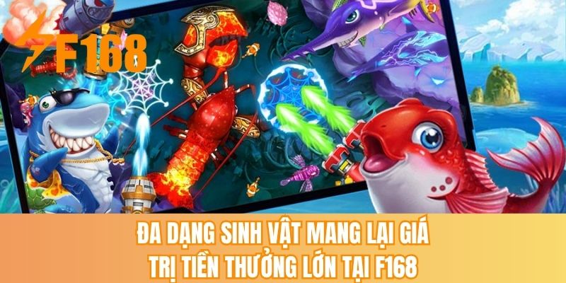 Đa dạng sinh vật mang lại giá trị tiền thưởng lớn tại F168