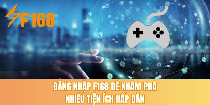 Đăng nhập F168 để khám phá nhiều tiện ích hấp dẫn