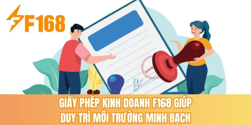 Giấy phép kinh doanh F168 giúp duy trì môi trường minh bạch
