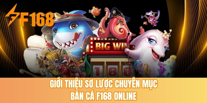 Giới thiệu sơ lược chuyên mục bắn cá F168 online