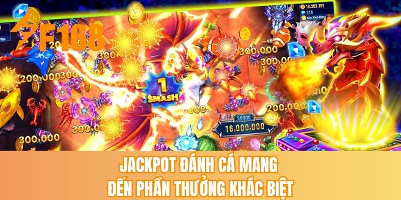 Jackpot đánh cá mang đến phần thưởng khác biệt