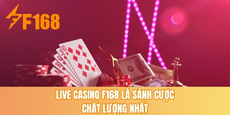 Live casino F168 là sảnh cược chất lượng nhất