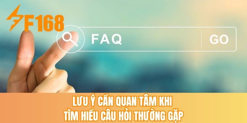 Lưu ý cần quan tâm khi tìm hiểu câu hỏi thường gặp