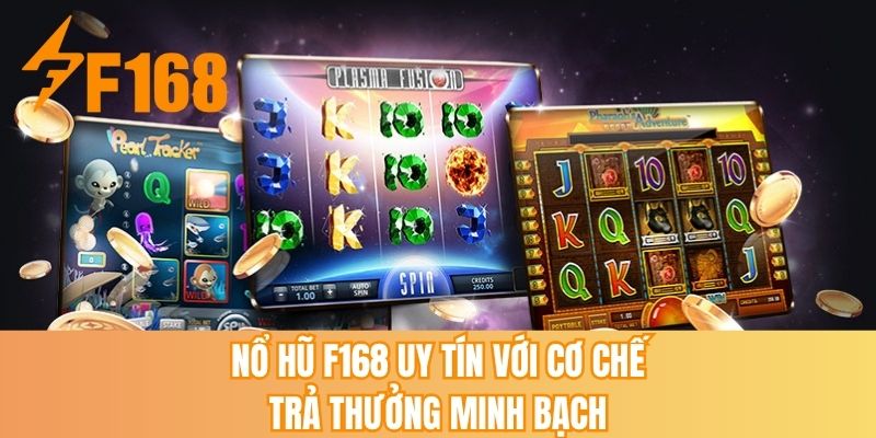 Nổ hũ F168 uy tín với cơ chế trả thưởng minh bạch
