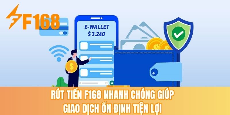 Rút tiền F168 nhanh chóng giúp giao dịch ổn định tiện lợi