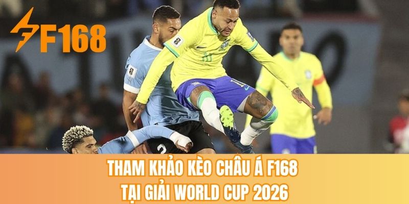 Tham khảo kèo Châu Á F168 tại giải world cup 2026