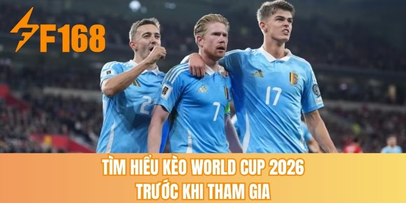 Tìm hiểu kèo world cup 2026 trước khi tham gia