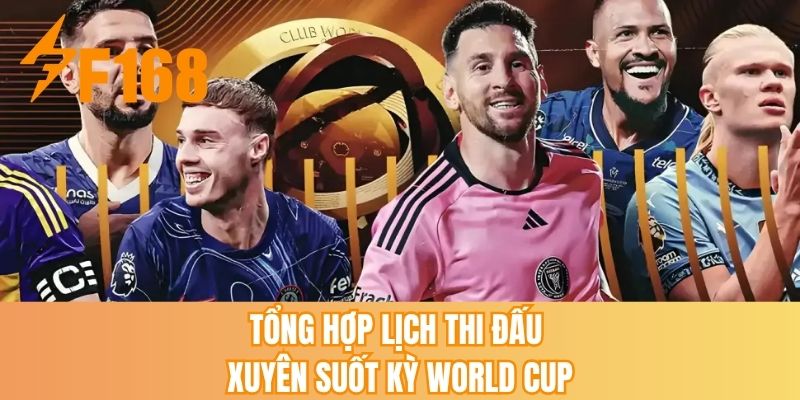 Tổng hợp lịch thi đấu xuyên suốt kỳ World Cup