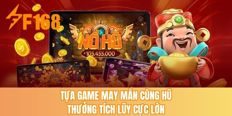 Tựa game may mắn cùng hũ thưởng tích lũy cực lớn